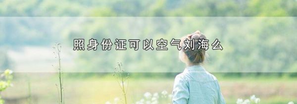照身份证可以空气刘海么