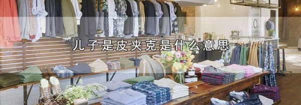 儿子是皮夹克是什么意思