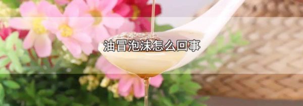 油冒泡沫怎么回事