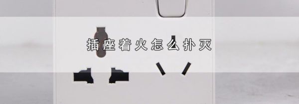 插座着火怎么扑灭