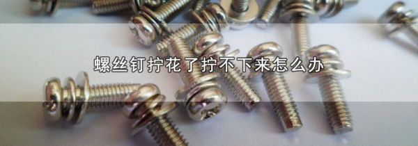 螺丝钉拧花了拧不下来怎么办