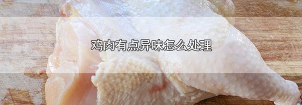 鸡肉有点异味怎么处理
