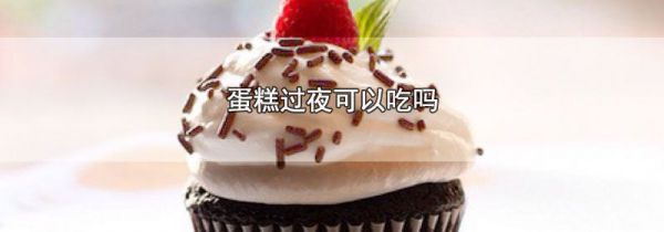 蛋糕过夜可以吃吗