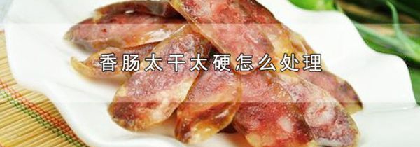 香肠太干太硬怎么处理