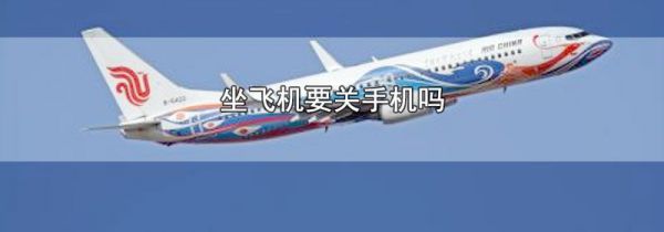 坐飞机要关手机吗