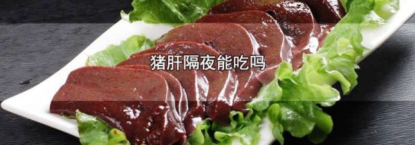 猪肝隔夜能吃吗