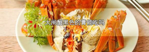 大闸蟹黑色的膏能吃吗