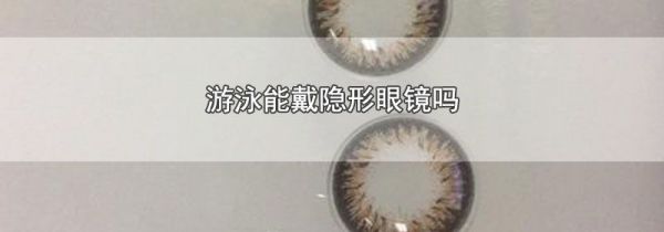 游泳能戴隐形眼镜吗