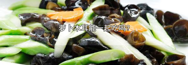 萝卜木耳能一起吃吗?