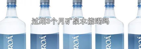 过期3个月矿泉水能喝吗