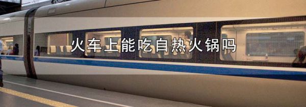 火车上能吃自热火锅吗