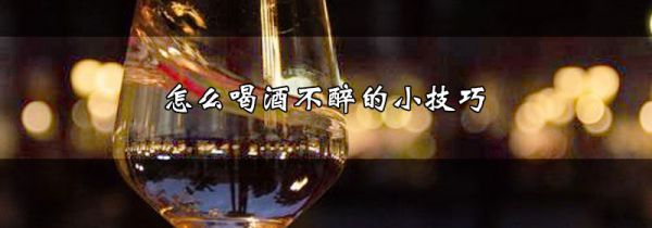 怎么喝酒不醉的小技巧
