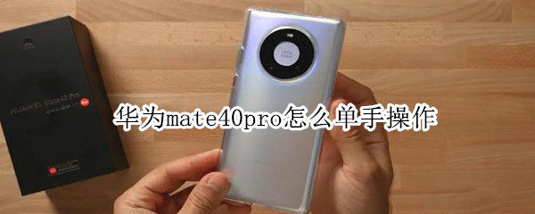 华为mate40pro怎么单手操作