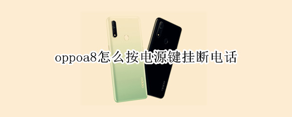 oppoa8怎么按电源键挂断电话