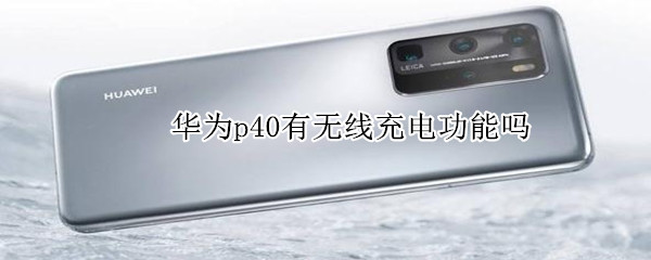华为p40有无线充电功能吗