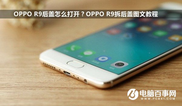 OPPO R9后盖怎么打开?OPPO R9拆后盖图文教程